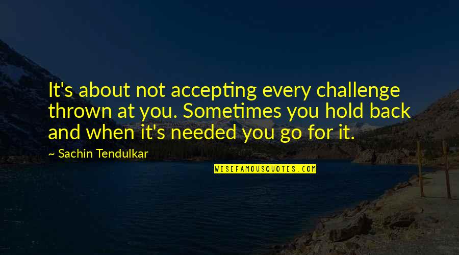 Lies Being Told About You Quotes By Sachin Tendulkar: It's about not accepting every challenge thrown at