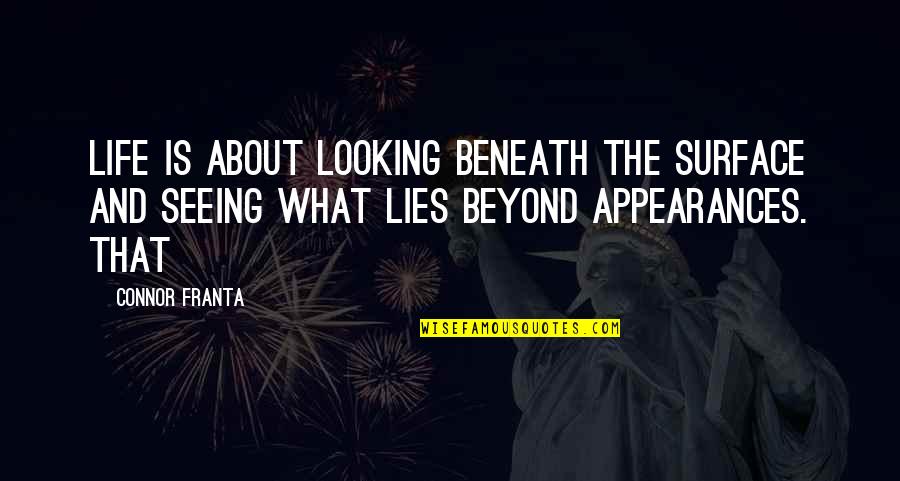 Lies Beneath Quotes By Connor Franta: Life is about looking beneath the surface and