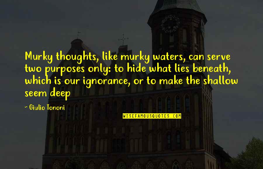 Lies Beneath Quotes By Giulio Tononi: Murky thoughts, like murky waters, can serve two