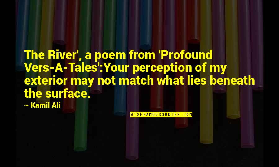 Lies Beneath Quotes By Kamil Ali: The River', a poem from 'Profound Vers-A-Tales':Your perception