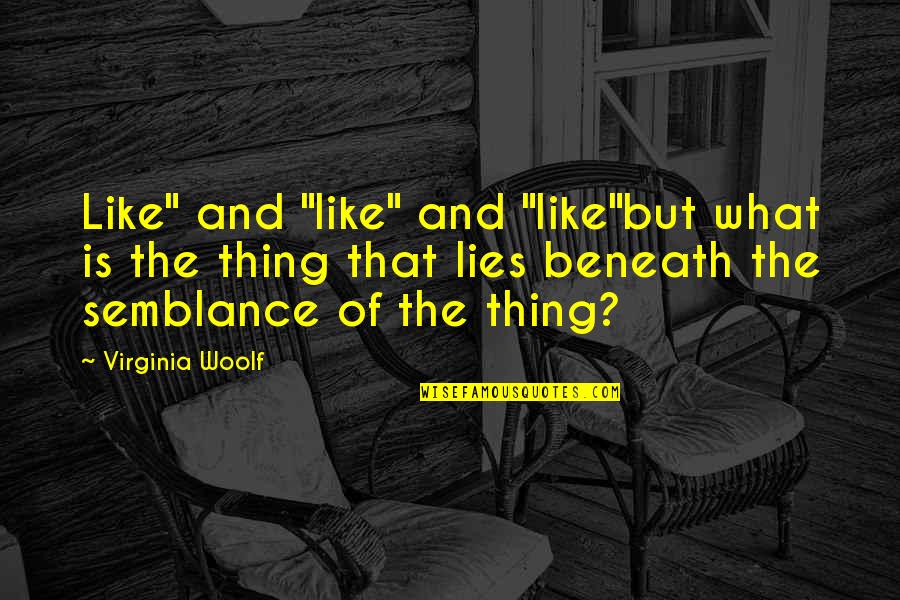 Lies Beneath Quotes By Virginia Woolf: Like" and "like" and "like"but what is the