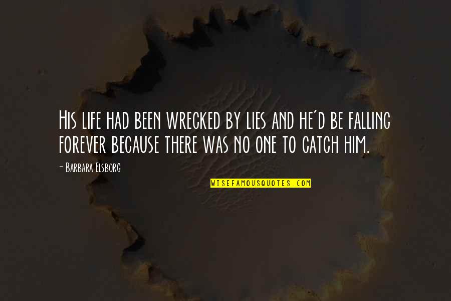 Lies Catch Up To You Quotes By Barbara Elsborg: His life had been wrecked by lies and Lies Catch Up To You Quotes By Barbara Elsborg: His life had been wrecked by lies and
