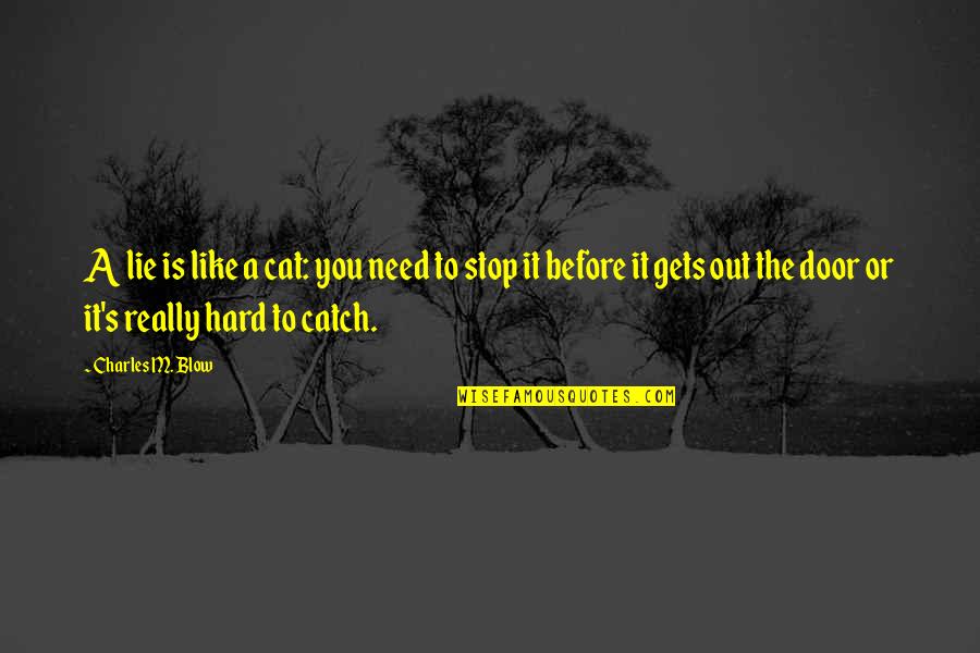 Lies Catch Up To You Quotes By Charles M. Blow: A lie is like a cat: you need Lies Catch Up To You Quotes By Charles M. Blow: A lie is like a cat: you need
