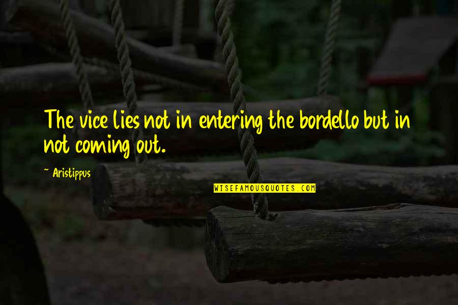 Lies Coming Out Quotes By Aristippus: The vice lies not in entering the bordello