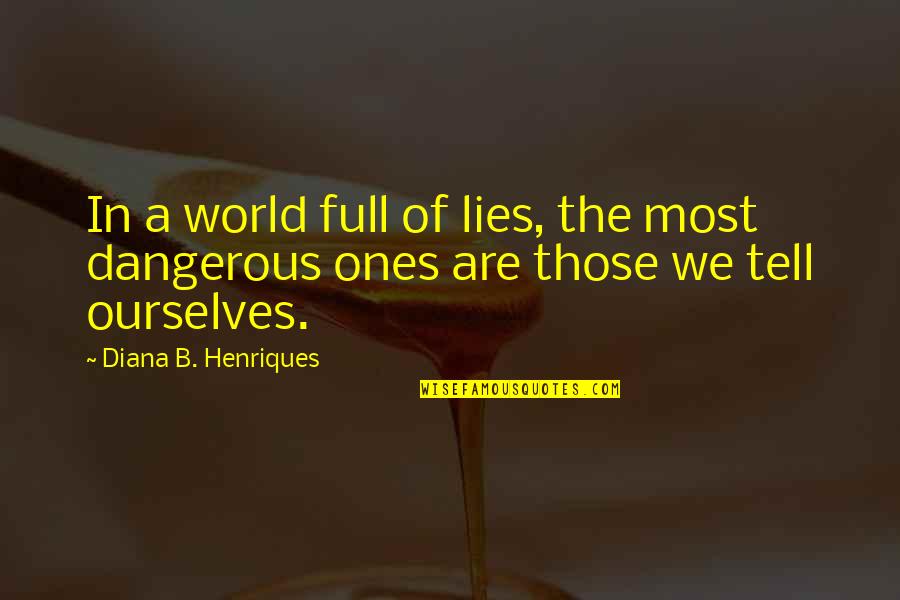 Lies Dangerous Quotes By Diana B. Henriques: In a world full of lies, the most