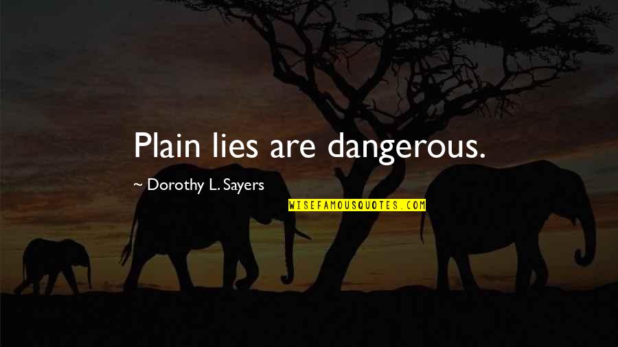 Lies Dangerous Quotes By Dorothy L. Sayers: Plain lies are dangerous.