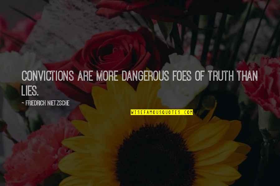 Lies Dangerous Quotes By Friedrich Nietzsche: Convictions are more dangerous foes of truth than