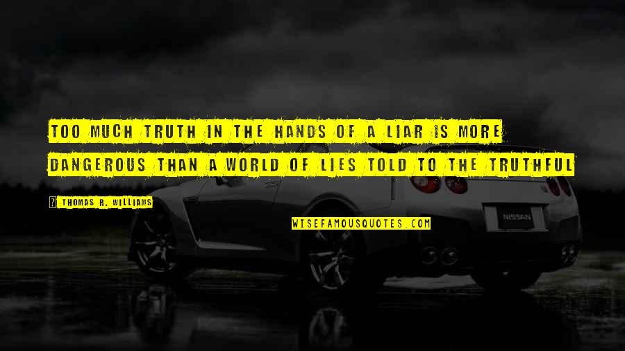 Lies Dangerous Quotes By Thomas R. Williams: Too much truth in the hands of a