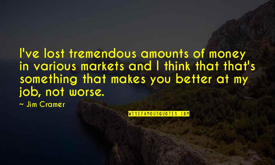 Lies Get You Nowhere Quotes By Jim Cramer: I've lost tremendous amounts of money in various Lies Get You Nowhere Quotes By Jim Cramer: I've lost tremendous amounts of money in various