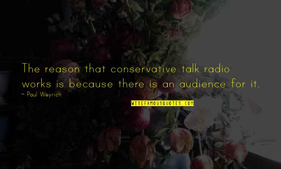Lies In Friendship Quotes By Paul Weyrich: The reason that conservative talk radio works is