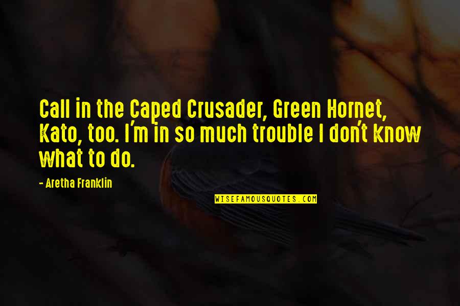 Lies In Heart Of Darkness Quotes By Aretha Franklin: Call in the Caped Crusader, Green Hornet, Kato, Lies In Heart Of Darkness Quotes By Aretha Franklin: Call in the Caped Crusader, Green Hornet, Kato,
