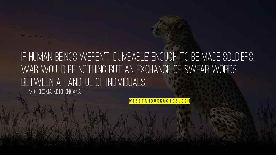 Lies In Heart Of Darkness Quotes By Mokokoma Mokhonoana: If human beings weren't 'dumbable' enough to be Lies In Heart Of Darkness Quotes By Mokokoma Mokhonoana: If human beings weren't 'dumbable' enough to be