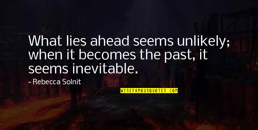 Lies In Politics Quotes By Rebecca Solnit: What lies ahead seems unlikely; when it becomes