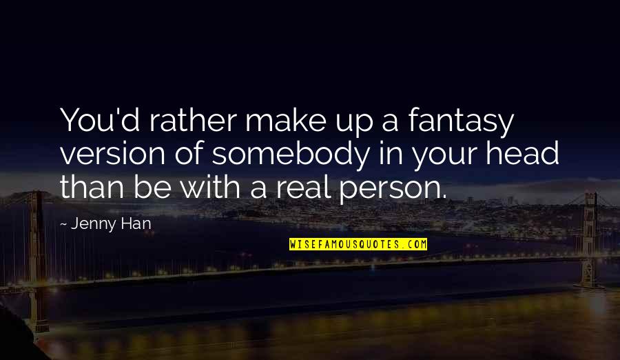 Lies In The Media Quotes By Jenny Han: You'd rather make up a fantasy version of