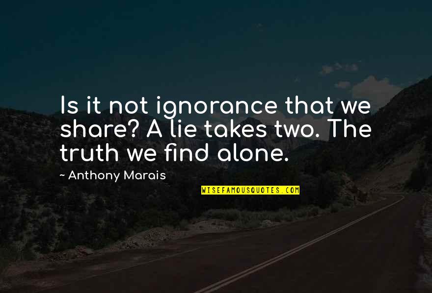 Lies Liars Quotes By Anthony Marais: Is it not ignorance that we share? A