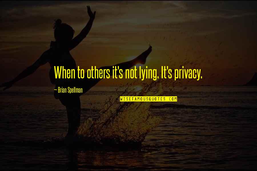 Lies Liars Quotes By Brian Spellman: When to others it's not lying. It's privacy.
