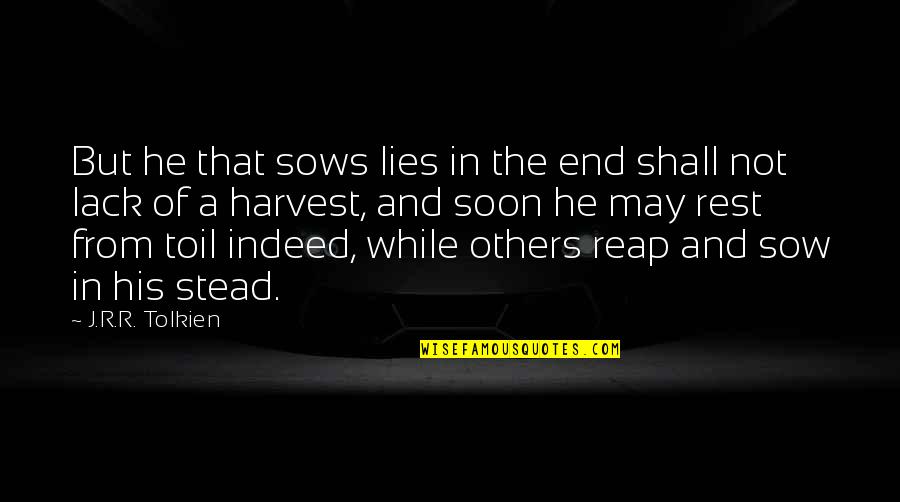 Lies Liars Quotes By J.R.R. Tolkien: But he that sows lies in the end