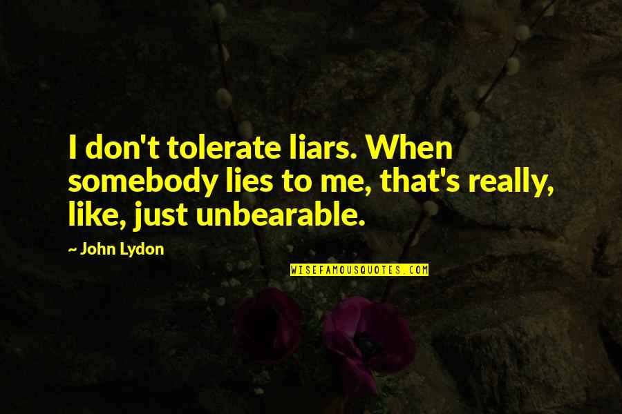 Lies Liars Quotes By John Lydon: I don't tolerate liars. When somebody lies to