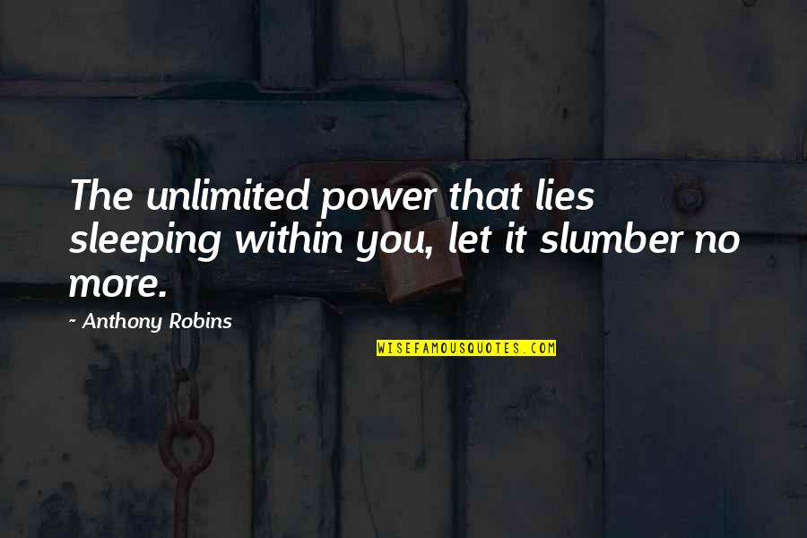 Lies Lies More Lies Quotes By Anthony Robins: The unlimited power that lies sleeping within you,