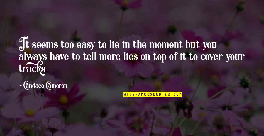 Lies Lies More Lies Quotes By Candace Cameron: It seems too easy to lie in the