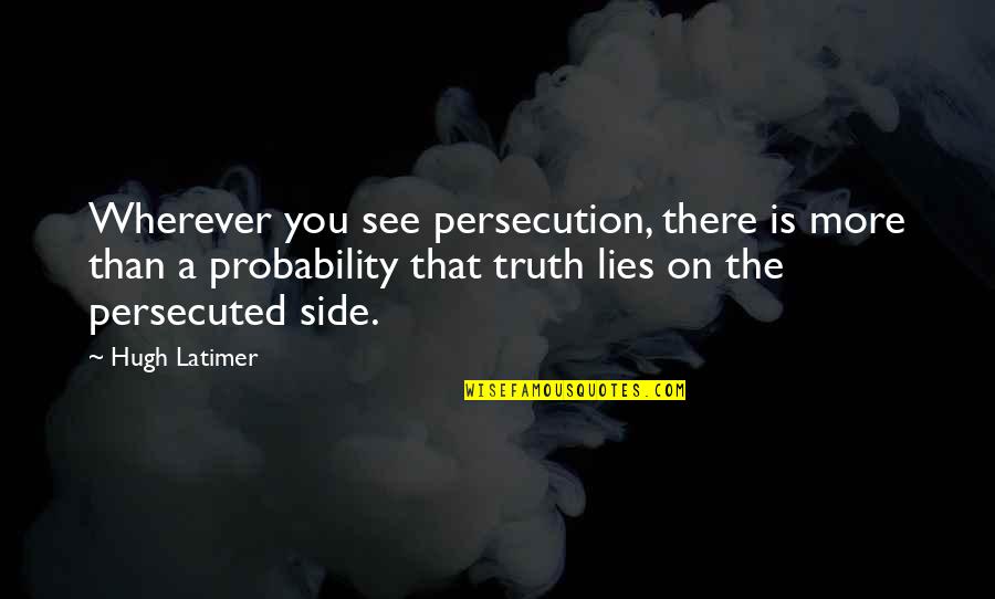 Lies Lies More Lies Quotes By Hugh Latimer: Wherever you see persecution, there is more than
