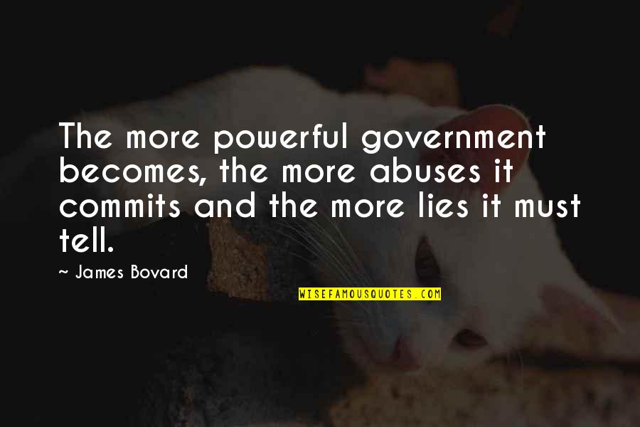 Lies Lies More Lies Quotes By James Bovard: The more powerful government becomes, the more abuses