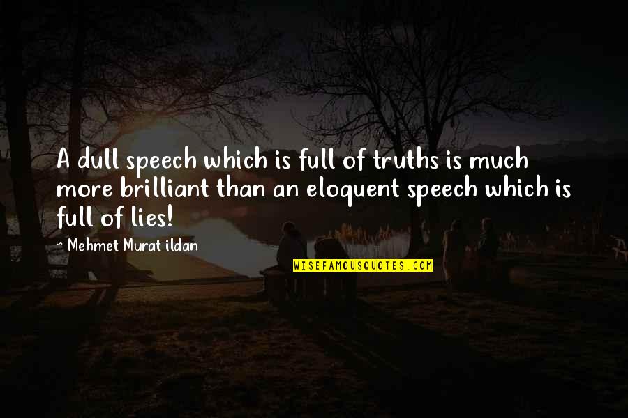 Lies Lies More Lies Quotes By Mehmet Murat Ildan: A dull speech which is full of truths