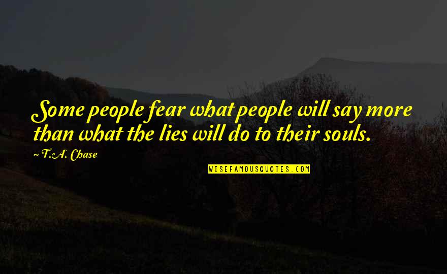 Lies Lies More Lies Quotes By T.A. Chase: Some people fear what people will say more