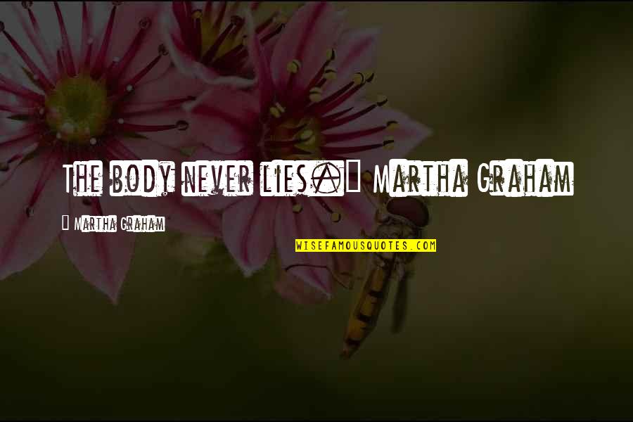 Lies Lies Quotes By Martha Graham: The body never lies." Martha Graham
