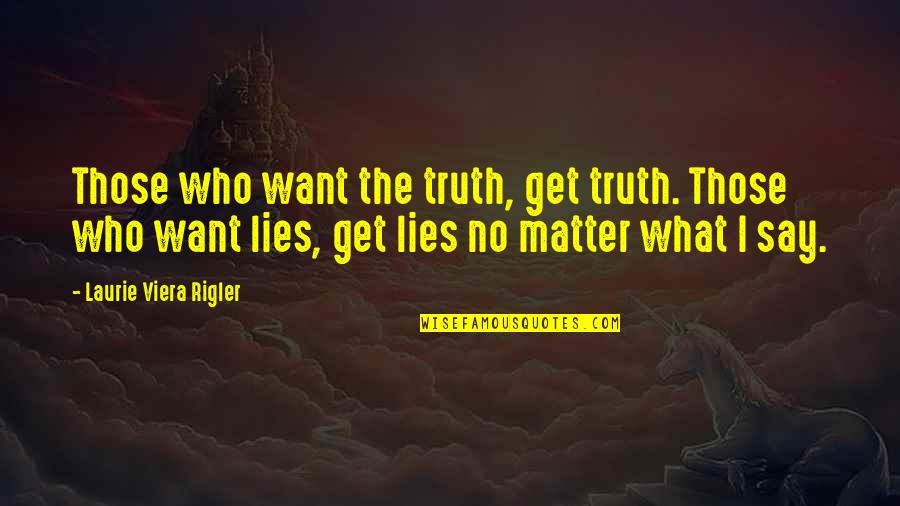 Lies Matter Quotes By Laurie Viera Rigler: Those who want the truth, get truth. Those