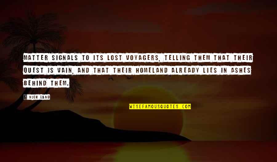 Lies Matter Quotes By Nick Land: Matter signals to its lost voyagers, telling them