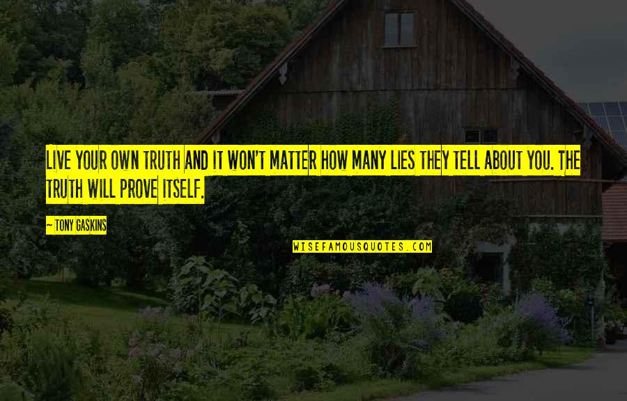 Lies Matter Quotes By Tony Gaskins: Live your own truth and it won't matter