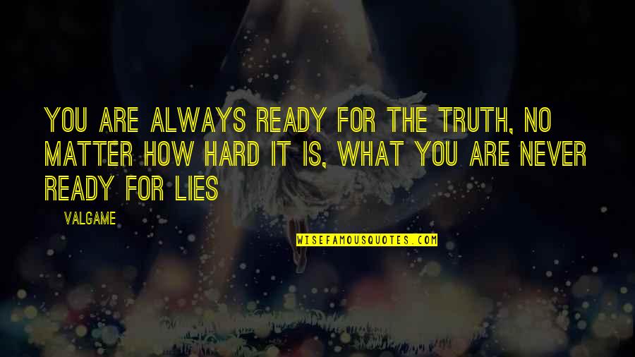 Lies Matter Quotes By Valgame: You are always ready for the truth, no