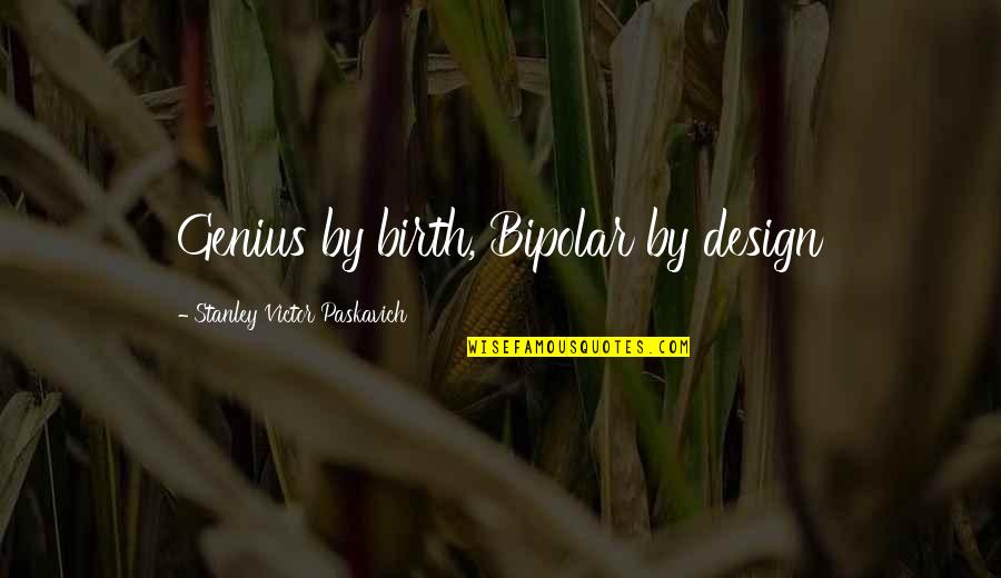 Lies My Teacher Told Me Quotes By Stanley Victor Paskavich: Genius by birth, Bipolar by design