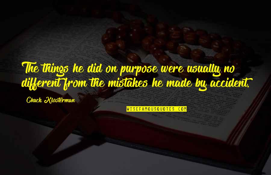 Lies Not Expected By Those Who Love You Quotes By Chuck Klosterman: The things he did on purpose were usually