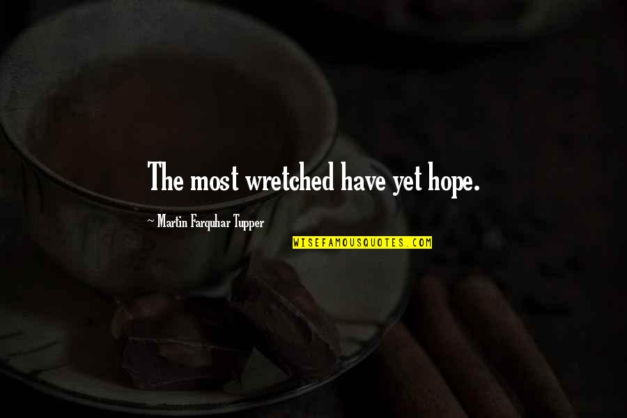 Lies Not Expected By Those Who Love You Quotes By Martin Farquhar Tupper: The most wretched have yet hope.