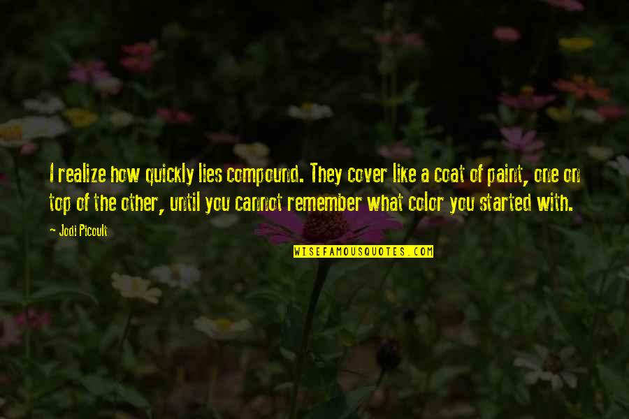 Lies On Top Of Lies Quotes By Jodi Picoult: I realize how quickly lies compound. They cover Lies On Top Of Lies Quotes By Jodi Picoult: I realize how quickly lies compound. They cover