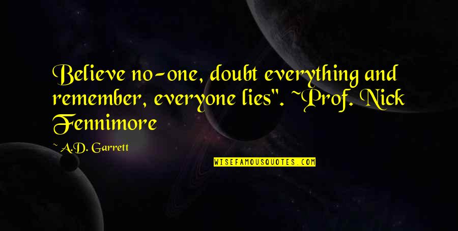 Lies Quotes And Quotes By A.D. Garrett: Believe no-one, doubt everything and remember, everyone lies".