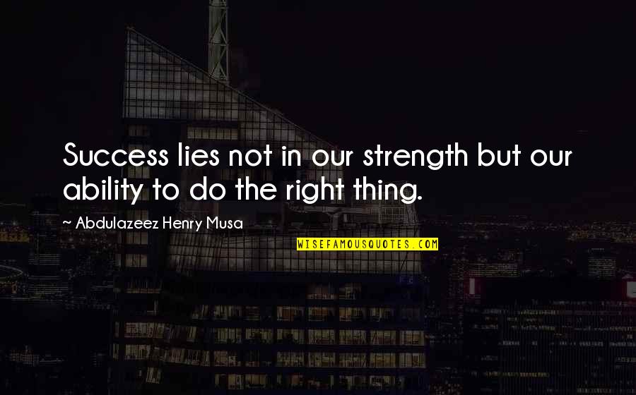 Lies Quotes Quotes By Abdulazeez Henry Musa: Success lies not in our strength but our