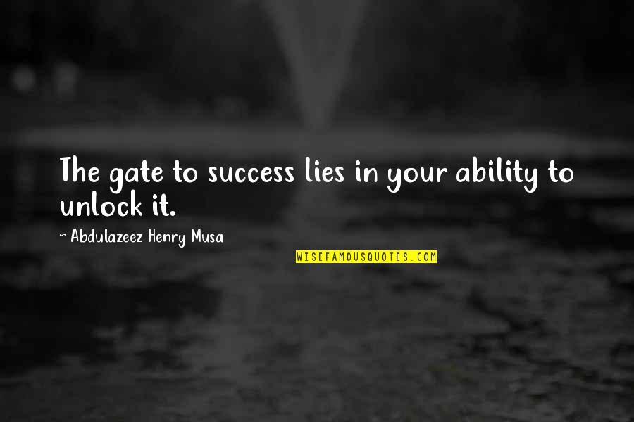Lies Quotes Quotes By Abdulazeez Henry Musa: The gate to success lies in your ability