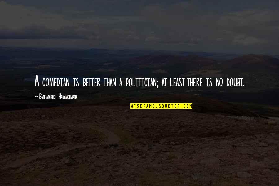 Lies Quotes Quotes By Bangambiki Habyarimana: A comedian is better than a politician; at