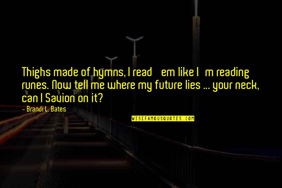 Lies Quotes Quotes By Brandi L. Bates: Thighs made of hymns, I read 'em like