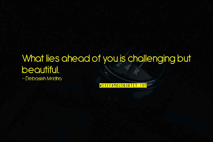Lies Quotes Quotes By Debasish Mridha: What lies ahead of you is challenging but