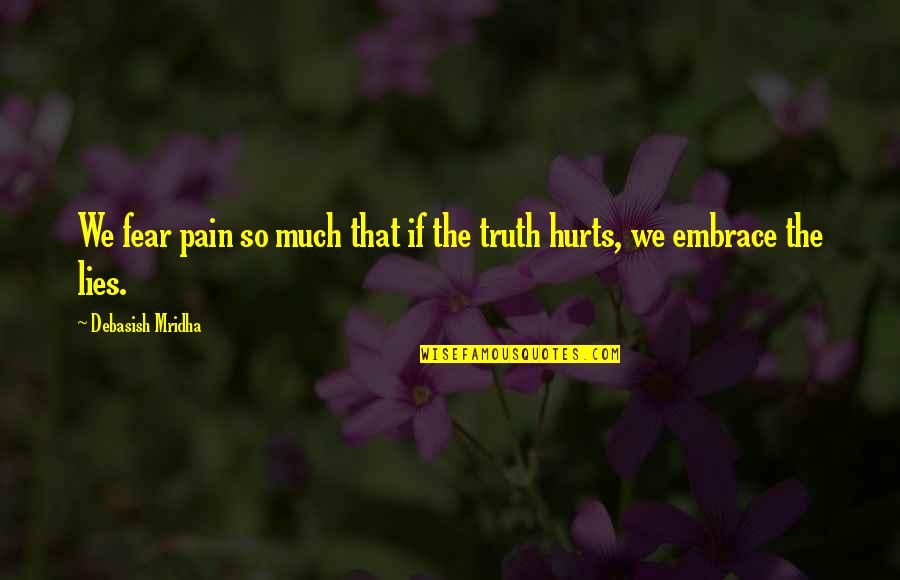 Lies Quotes Quotes By Debasish Mridha: We fear pain so much that if the