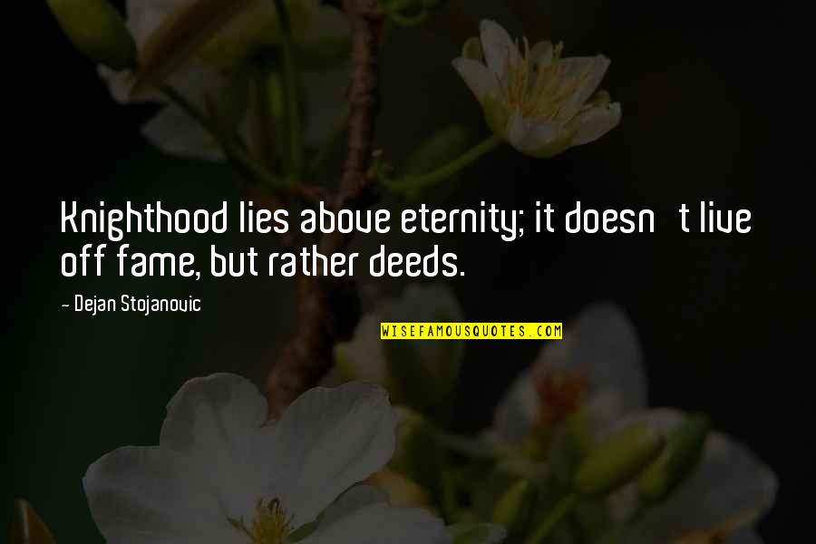 Lies Quotes Quotes By Dejan Stojanovic: Knighthood lies above eternity; it doesn't live off