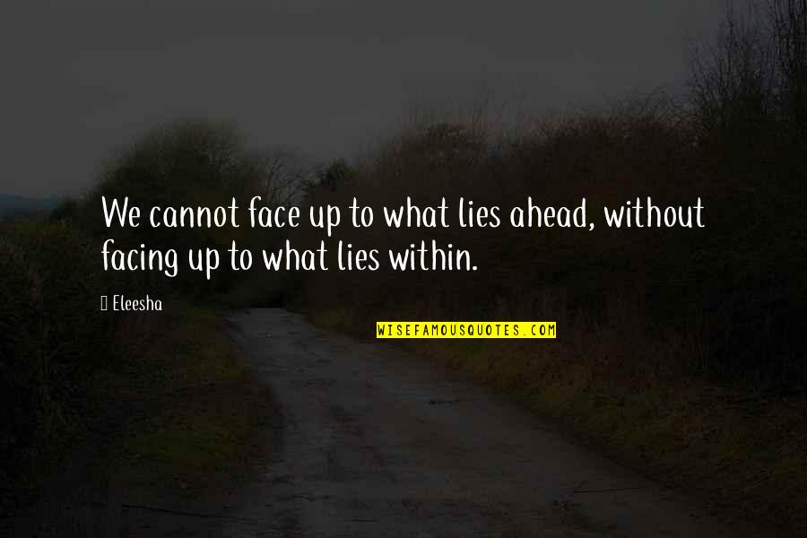 Lies Quotes Quotes By Eleesha: We cannot face up to what lies ahead,