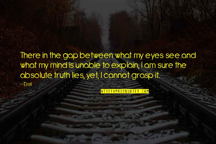 Lies Quotes Quotes By Emil: There in the gap between what my eyes