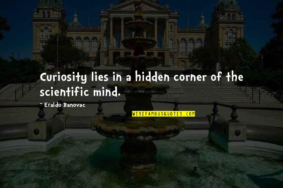 Lies Quotes Quotes By Eraldo Banovac: Curiosity lies in a hidden corner of the