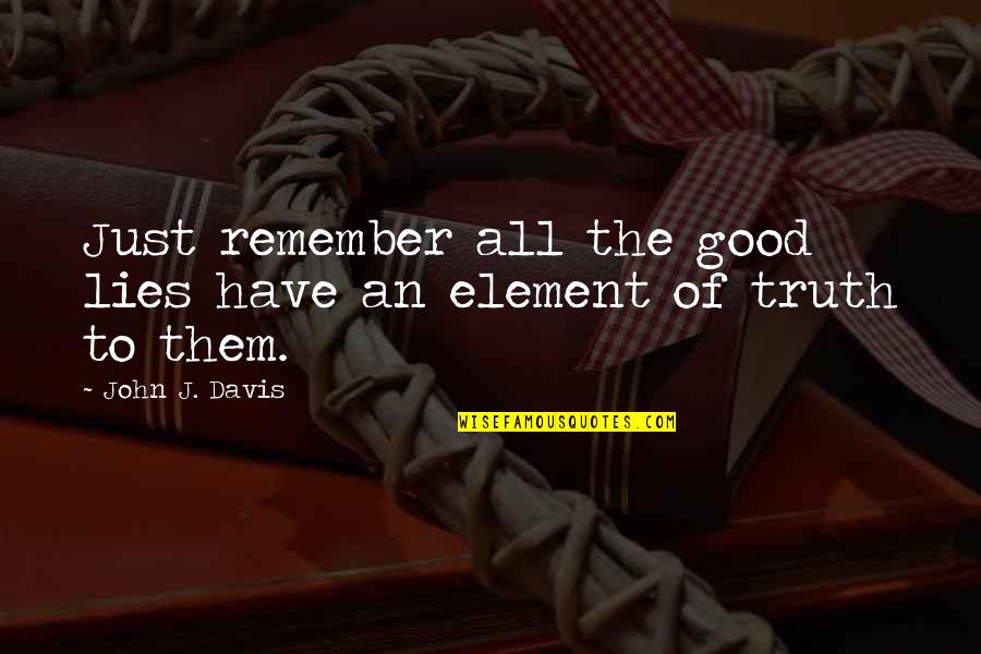 Lies Quotes Quotes By John J. Davis: Just remember all the good lies have an