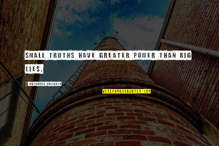 Lies Quotes Quotes By Matshona Dhliwayo: Small truths have greater power than big lies.